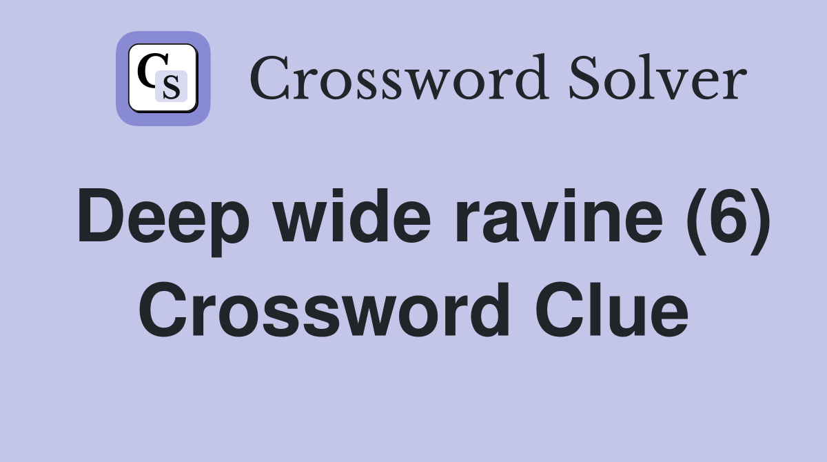 Deep wide ravine (6) Crossword Clue