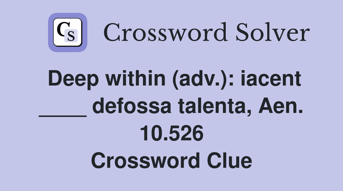 Deep within (adv.): iacent ____ defossa talenta, Aen. 10.526 Crossword Clue