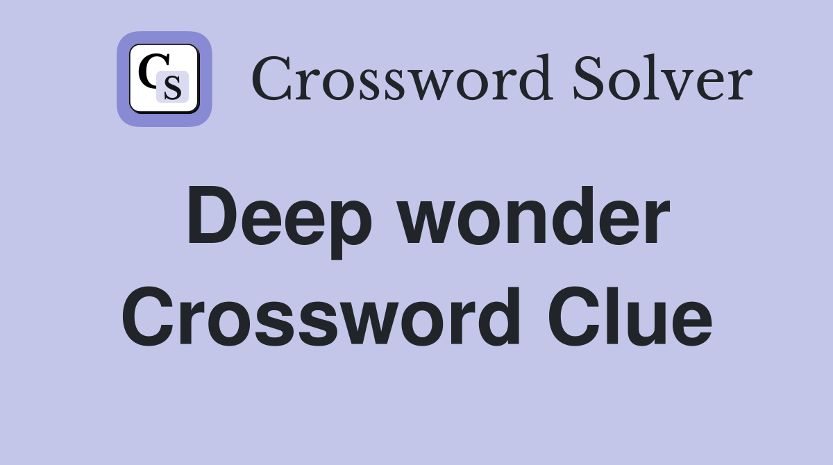 Deep wonder Crossword Clue