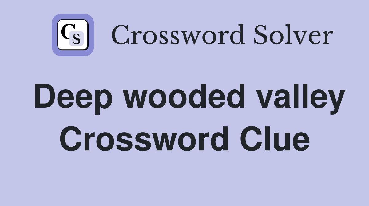 Deep wooded valley Crossword Clue