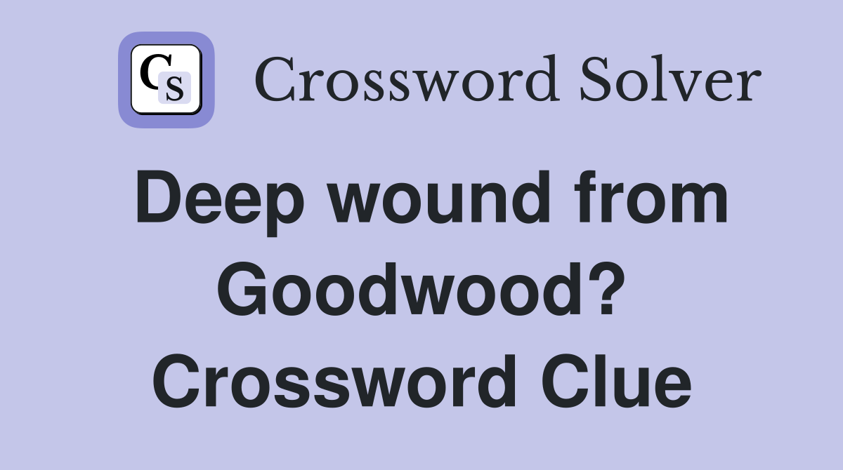Deep wound from Goodwood? Crossword Clue
