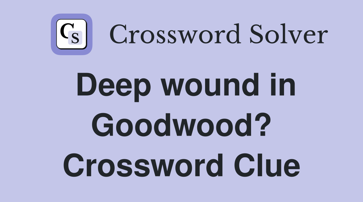 Deep wound in Goodwood? Crossword Clue