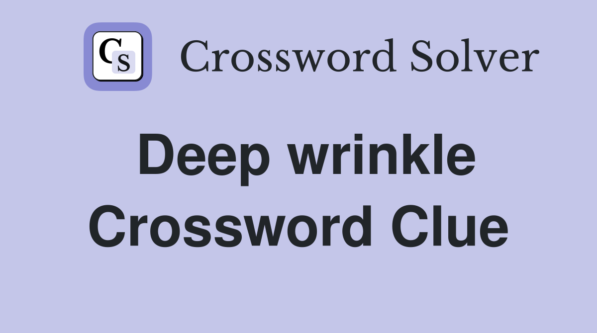 Deep wrinkle Crossword Clue