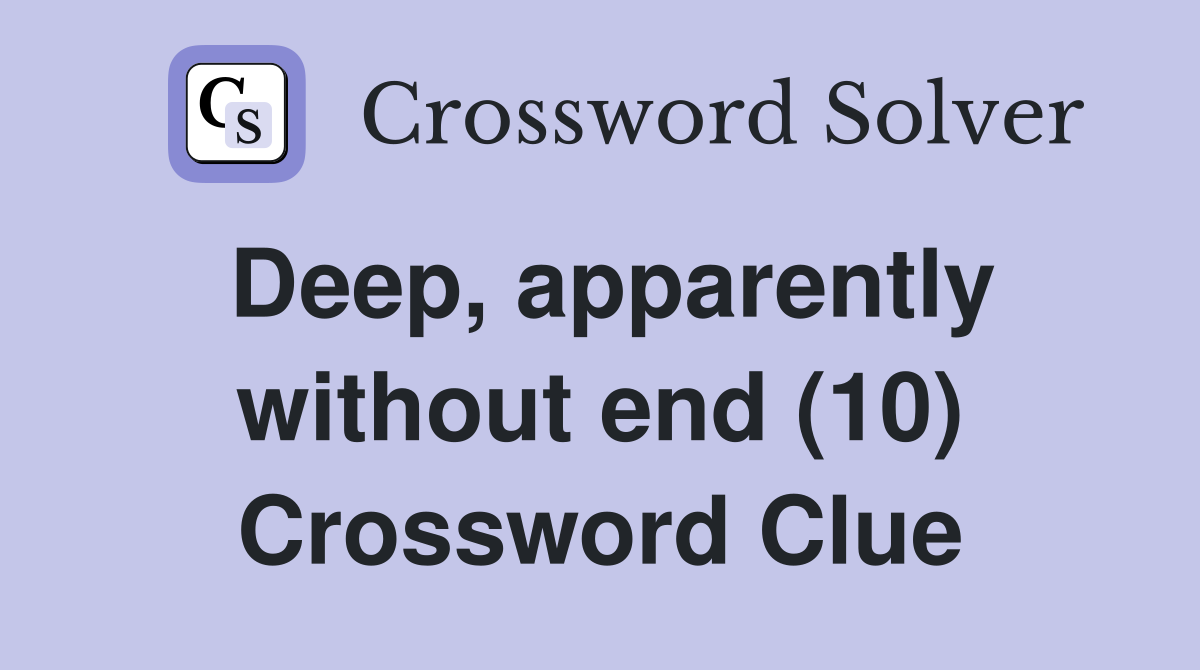 Deep, apparently without end (10) Crossword Clue