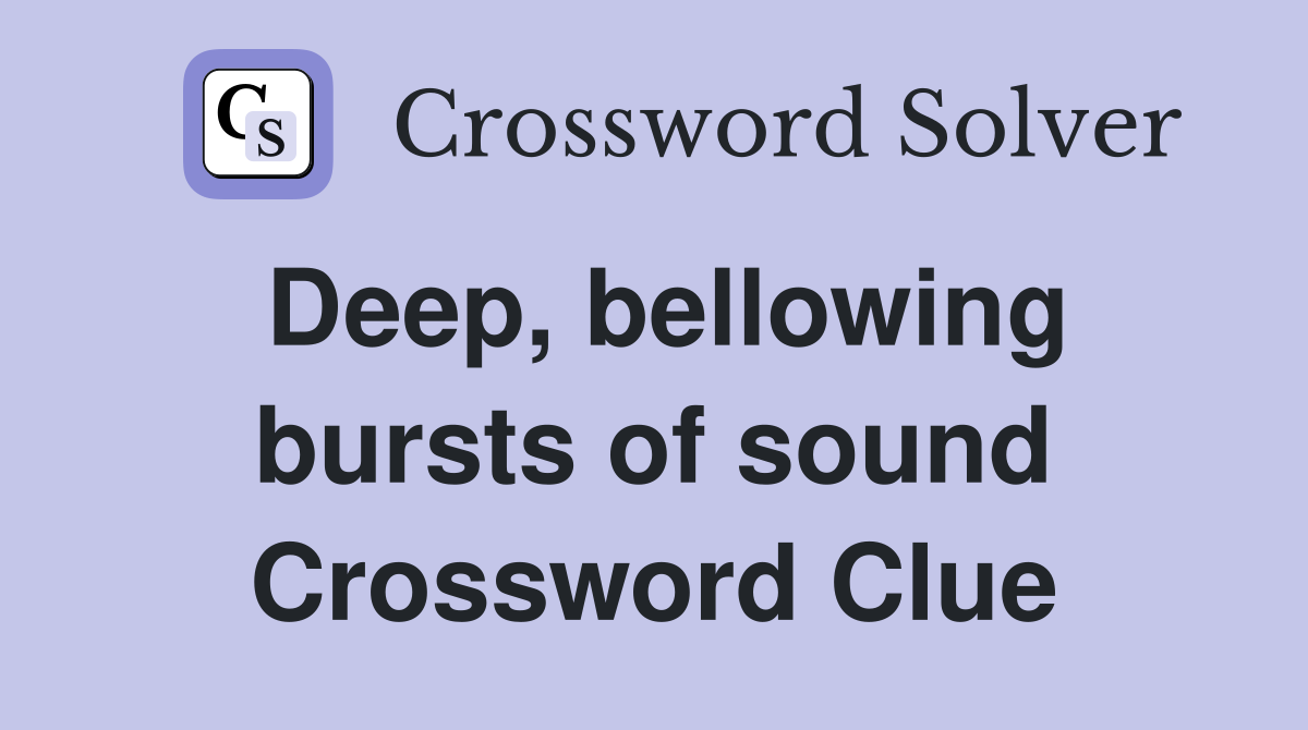 Deep, bellowing bursts of sound Crossword Clue