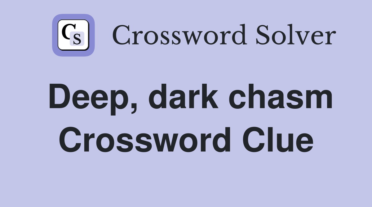 Deep, dark chasm Crossword Clue
