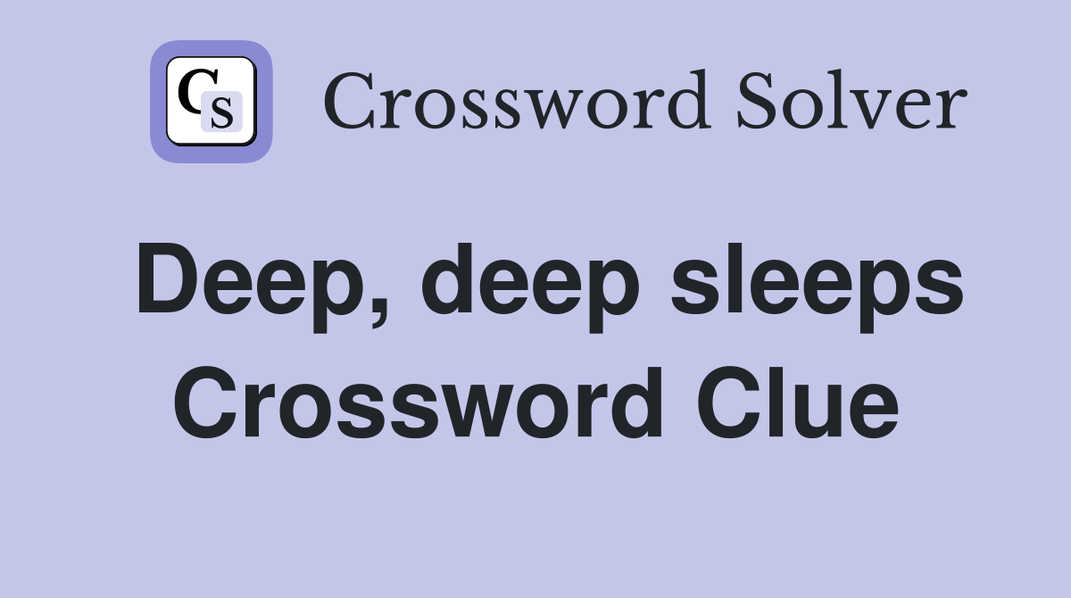 Deep, deep sleeps Crossword Clue