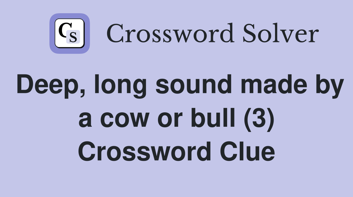 Deep, long sound made by a cow or bull (3) Crossword Clue
