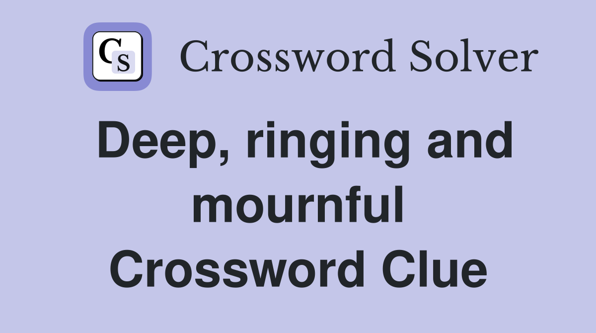 Deep, ringing and mournful Crossword Clue