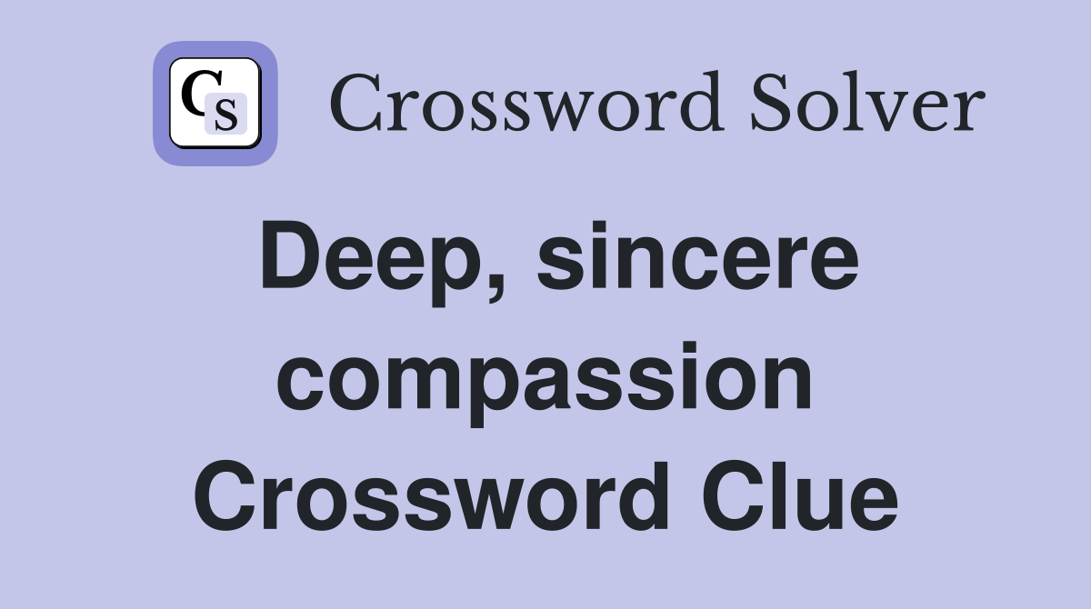 Deep, sincere compassion Crossword Clue