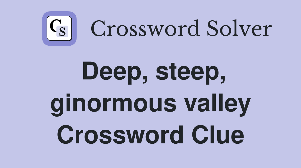 Deep, steep, ginormous valley Crossword Clue