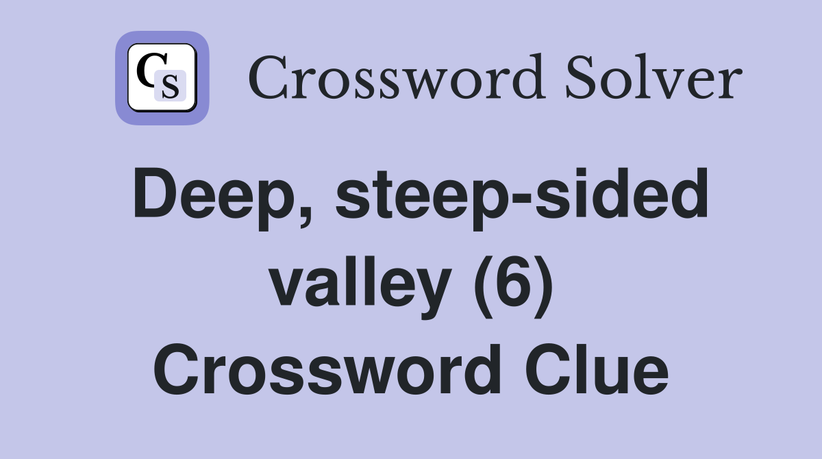 Deep, steep-sided valley (6) Crossword Clue