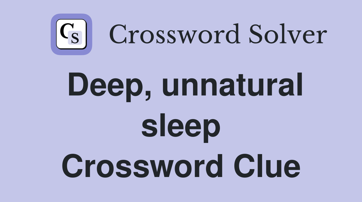Deep, unnatural sleep Crossword Clue