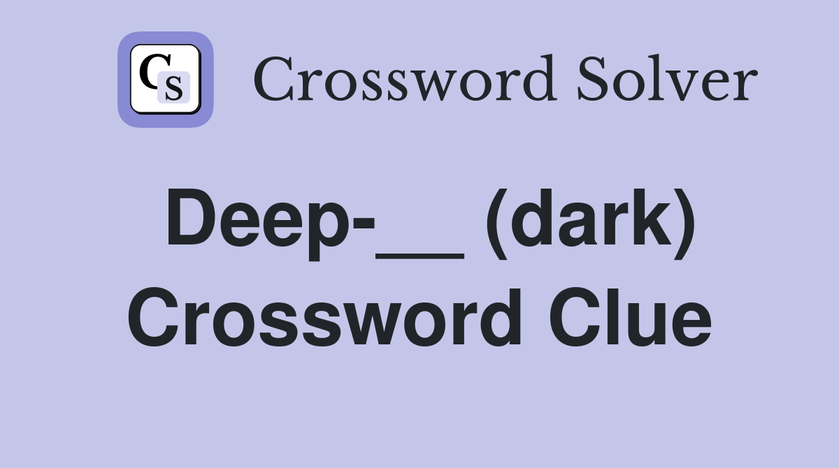 Deep-__ (dark) Crossword Clue