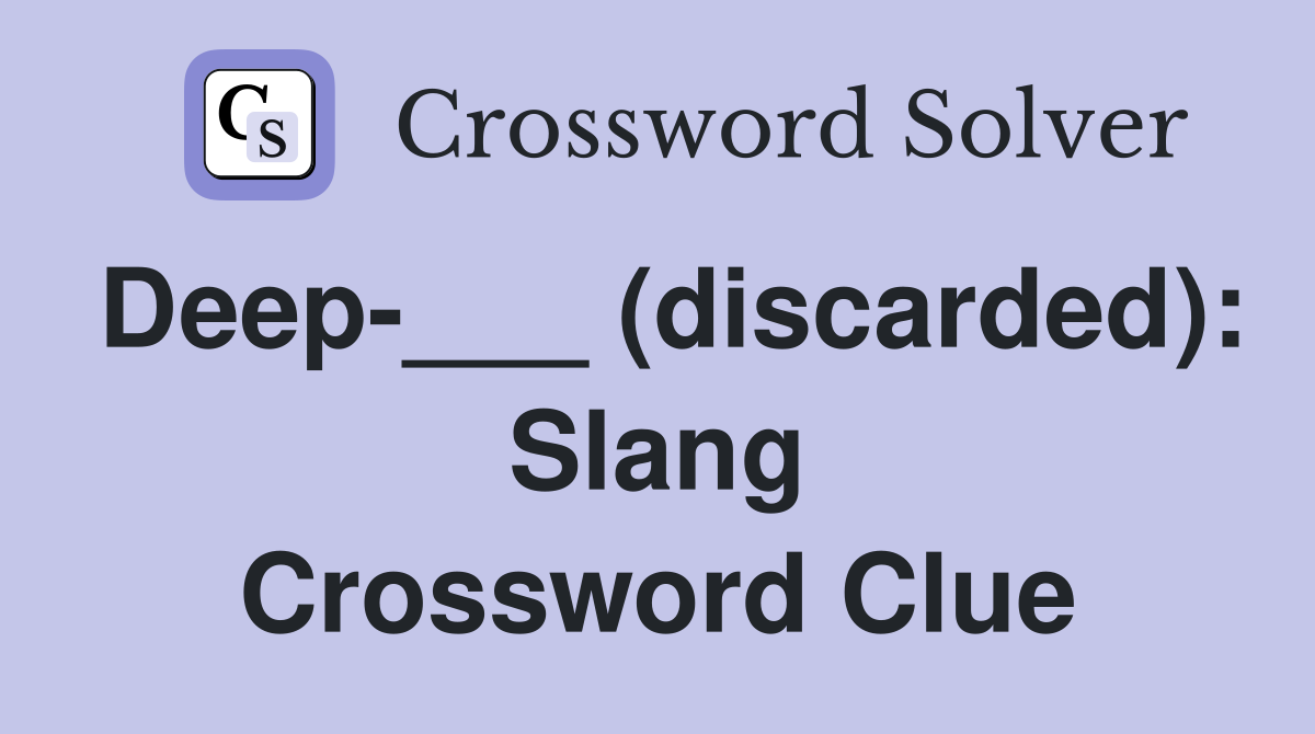 Deep-___ (discarded): Slang Crossword Clue