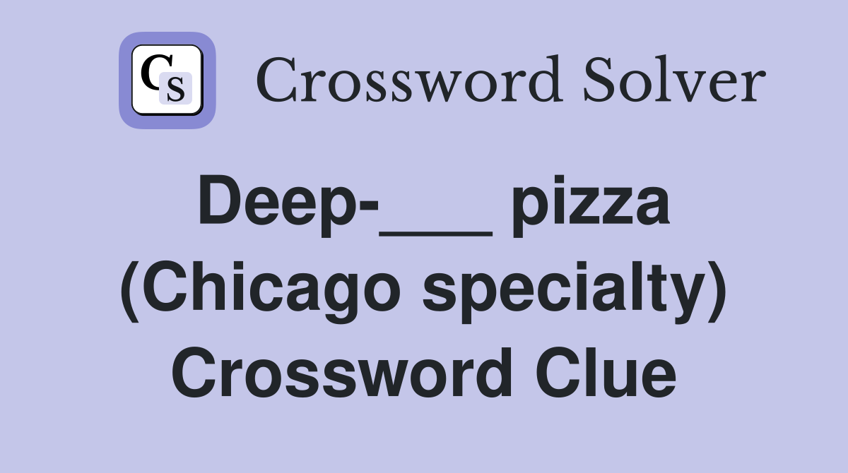 Deep-___ pizza (Chicago specialty) Crossword Clue