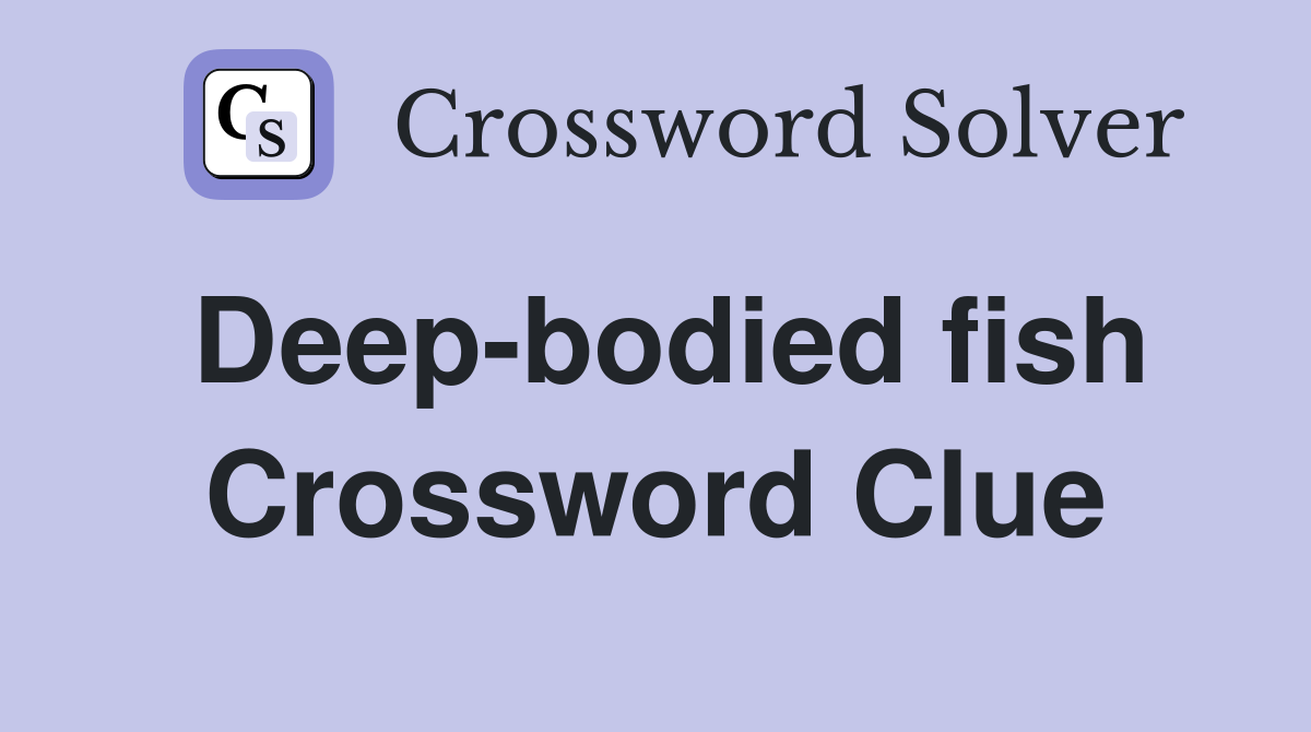 Deep-bodied fish Crossword Clue