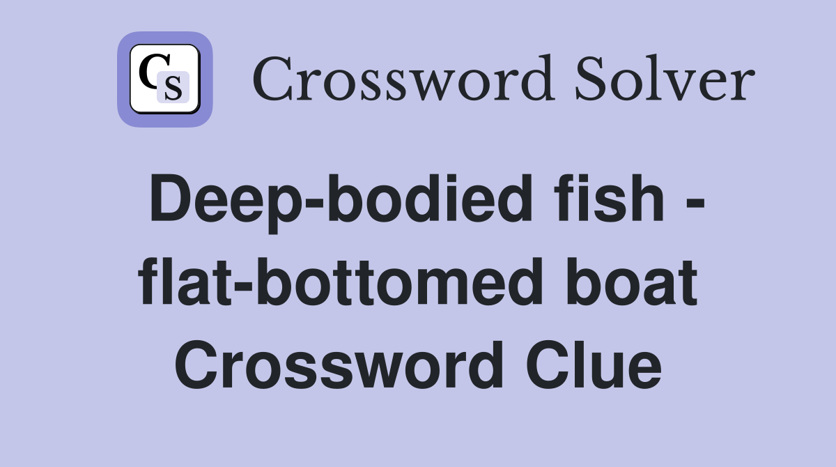 Deep-bodied fish - flat-bottomed boat Crossword Clue
