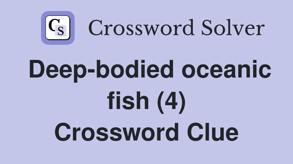 Deep-bodied oceanic fish (4) Crossword Clue