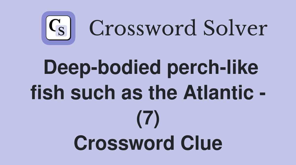 Deep-bodied perch-like fish such as the Atlantic - (7) Crossword Clue