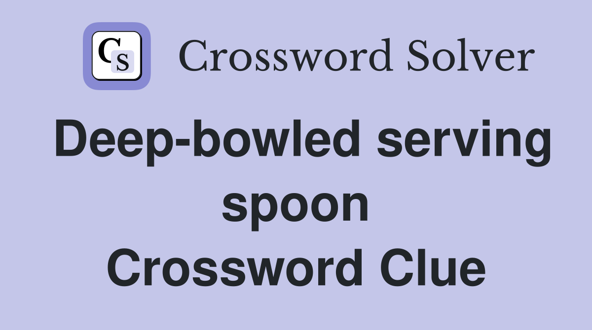 Deep-bowled serving spoon Crossword Clue