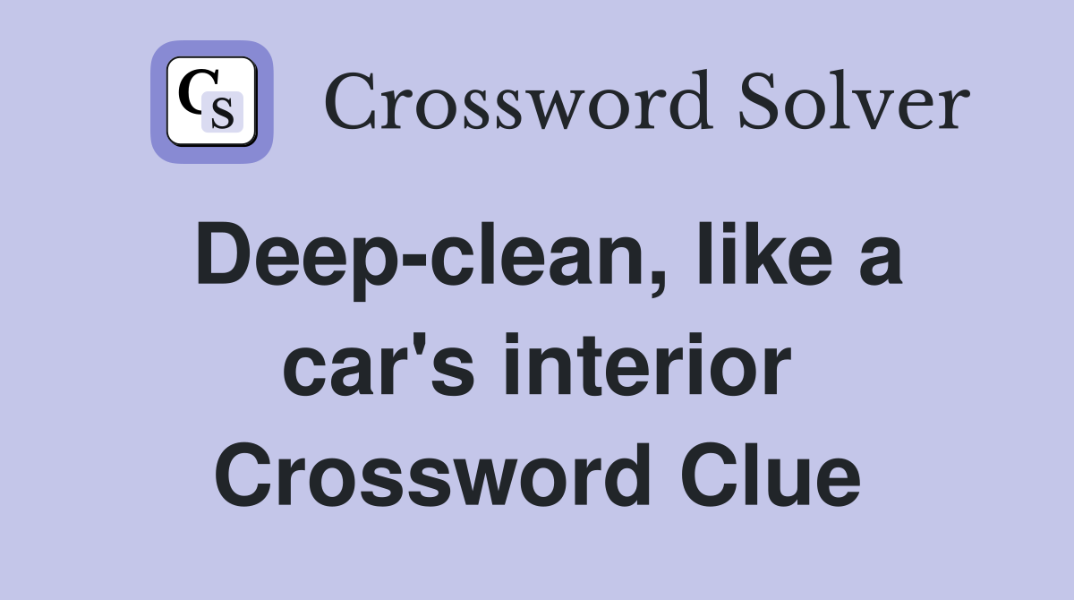 Deep-clean, like a car's interior Crossword Clue