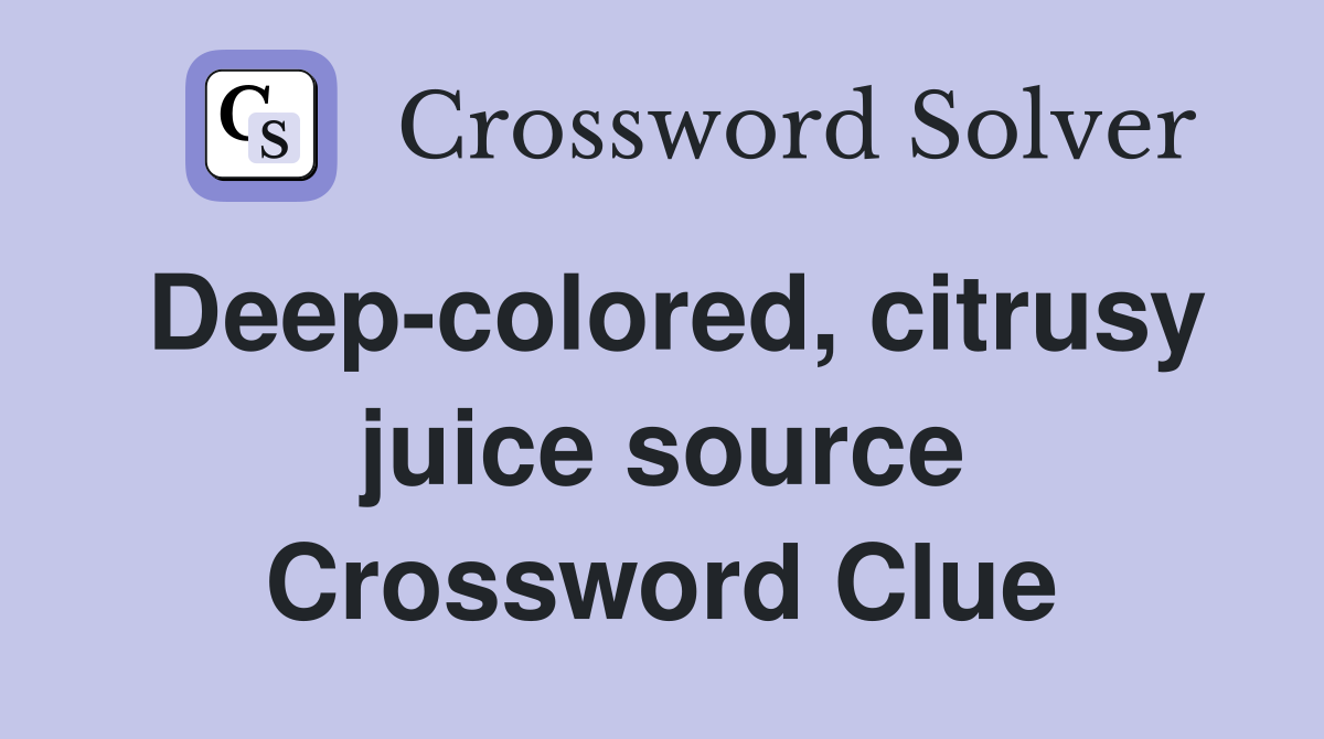 Deep-colored, citrusy juice source Crossword Clue