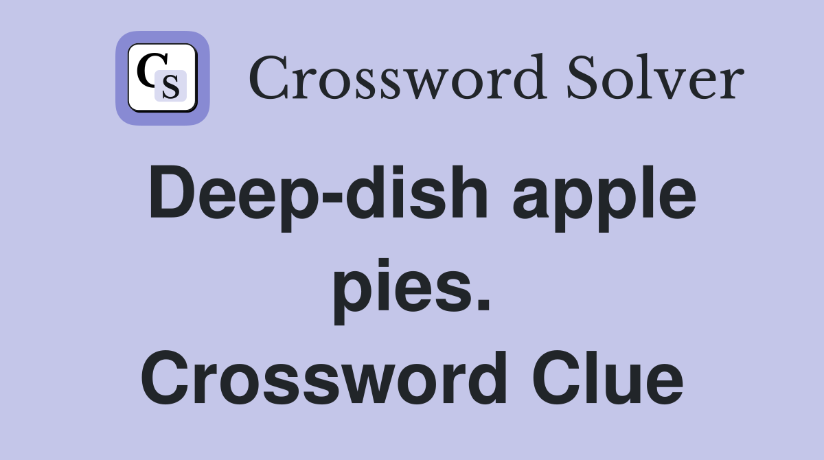 Deep-dish apple pies. Crossword Clue