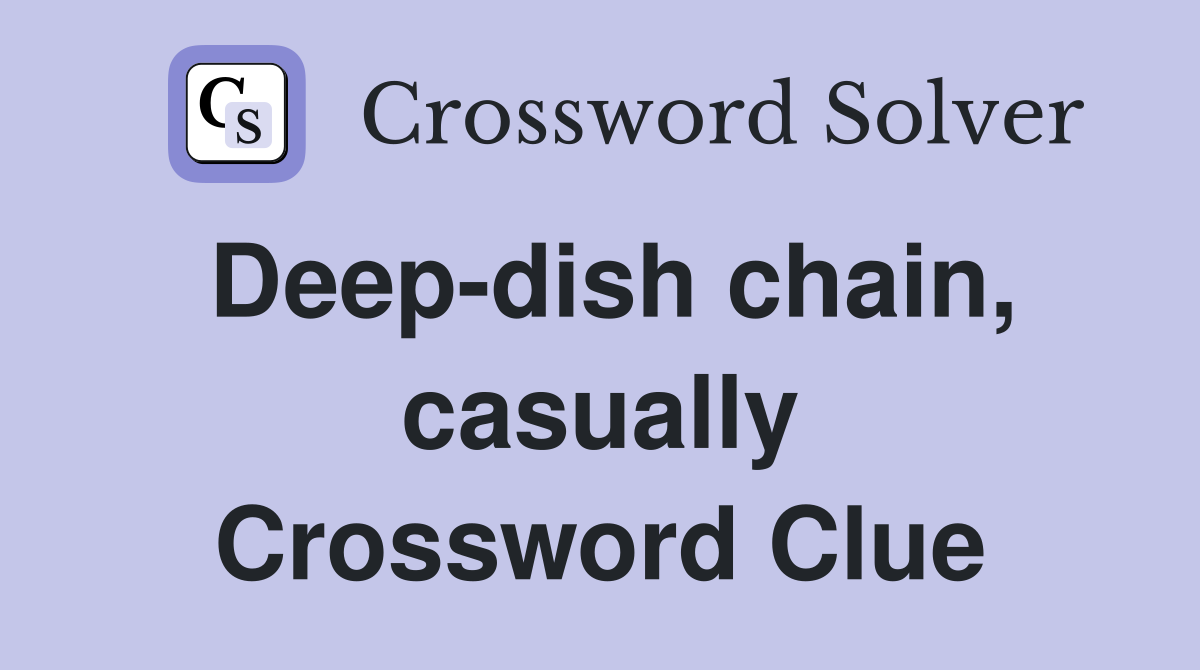 Deep-dish chain, casually Crossword Clue