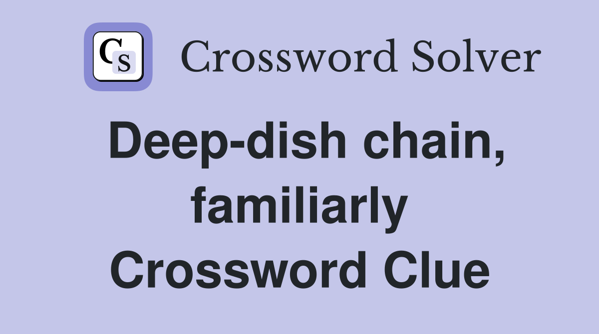 Deep-dish chain, familiarly Crossword Clue