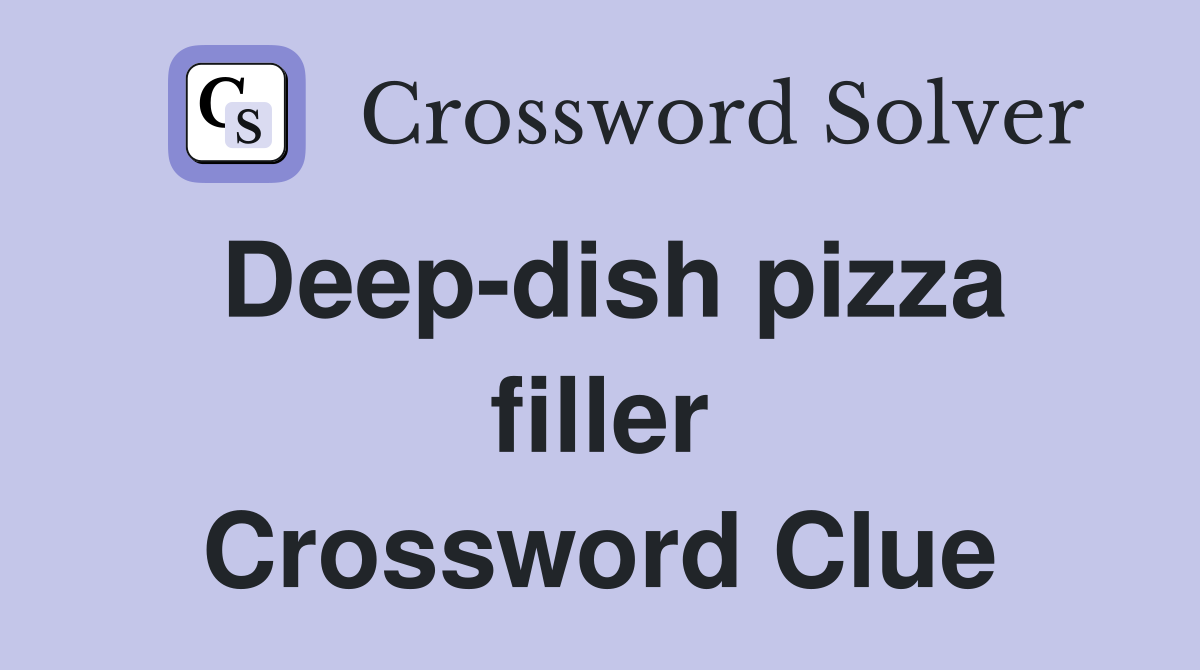 Deep-dish pizza filler Crossword Clue