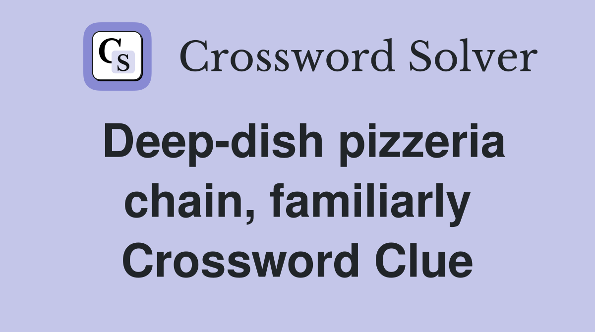 Deep-dish pizzeria chain, familiarly Crossword Clue
