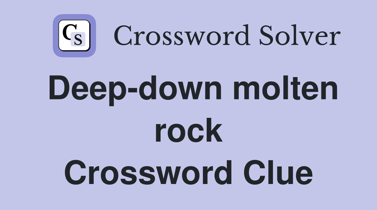 Deep-down molten rock Crossword Clue