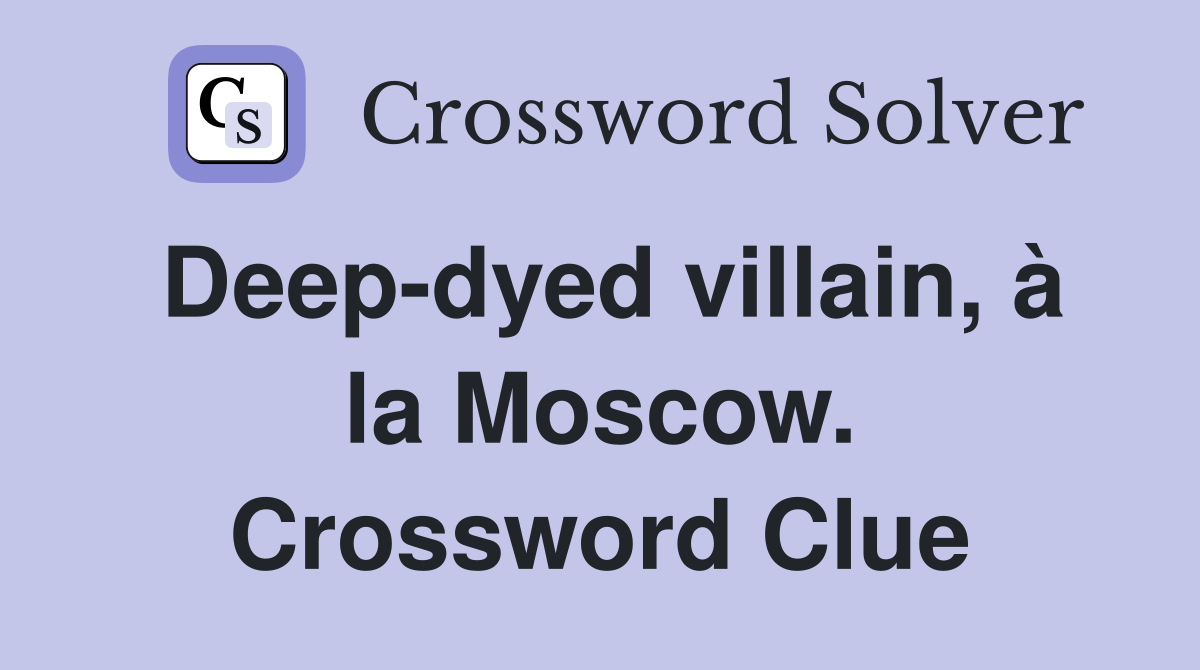 Deep-dyed villain, à la Moscow. Crossword Clue