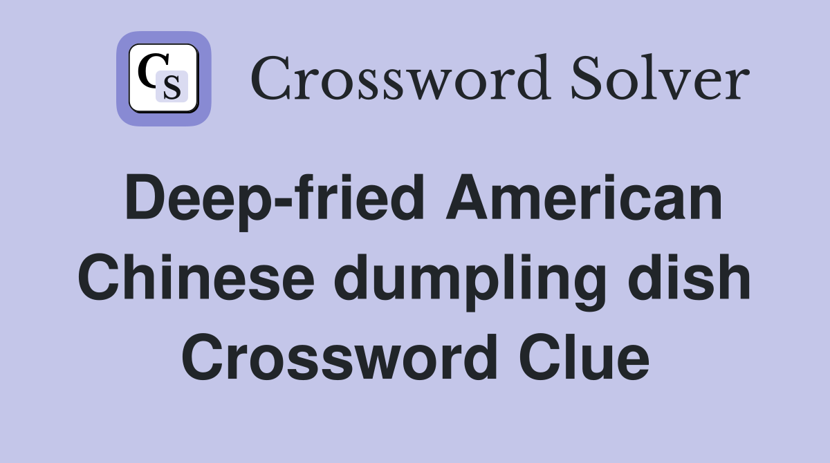 Deep-fried American Chinese dumpling dish Crossword Clue