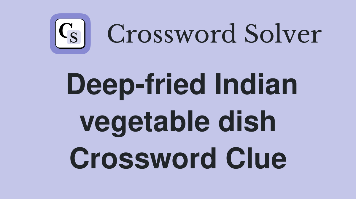 Deep-fried Indian vegetable dish Crossword Clue