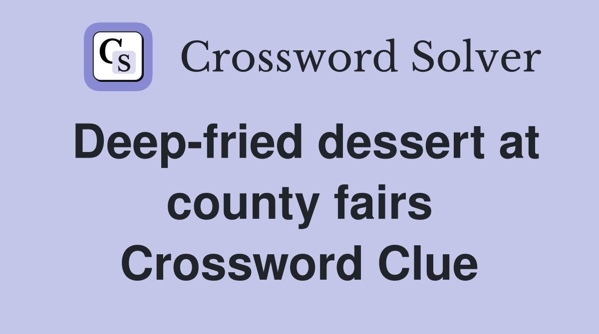 Deep-fried dessert at county fairs Crossword Clue