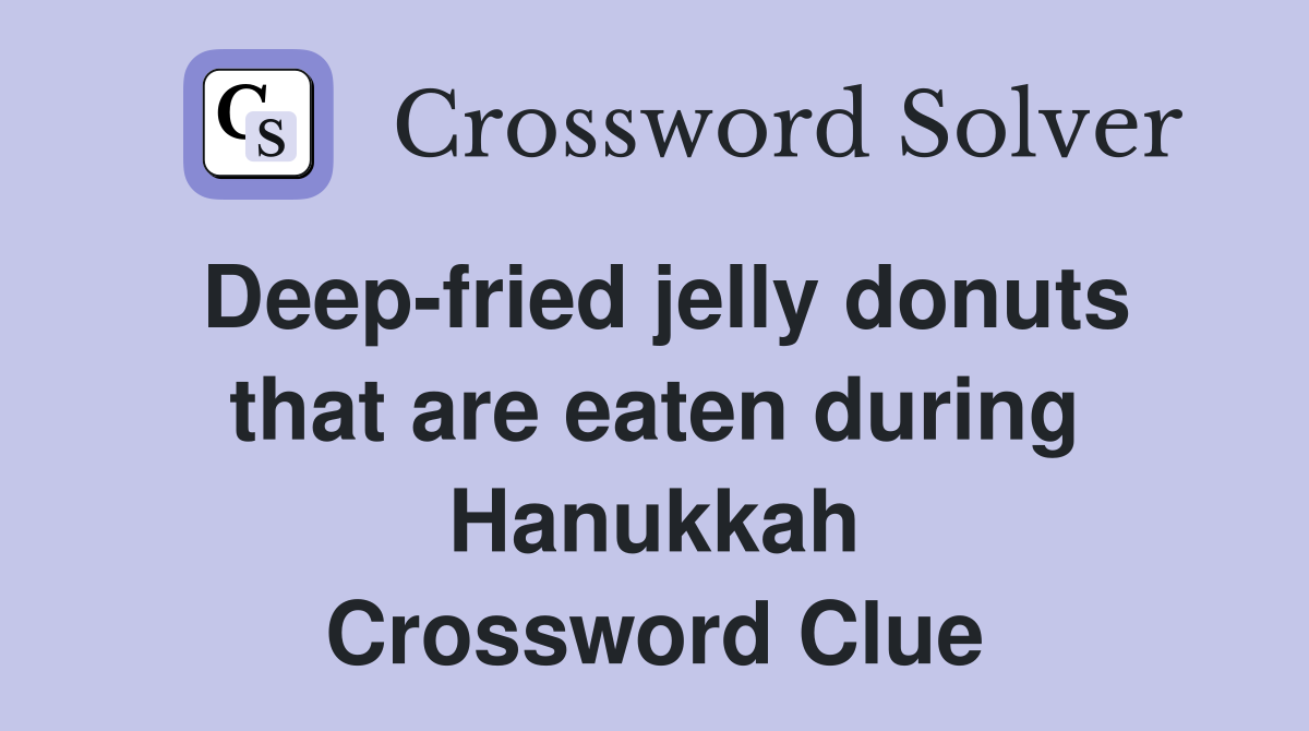 Deep-fried jelly donuts that are eaten during Hanukkah Crossword Clue