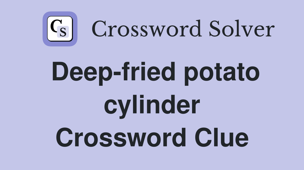 Deep-fried potato cylinder Crossword Clue