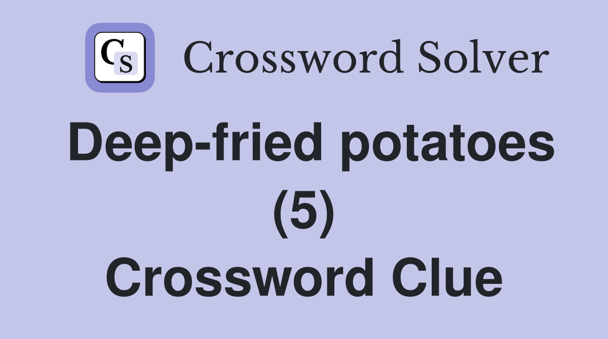 Deep-fried potatoes (5) Crossword Clue
