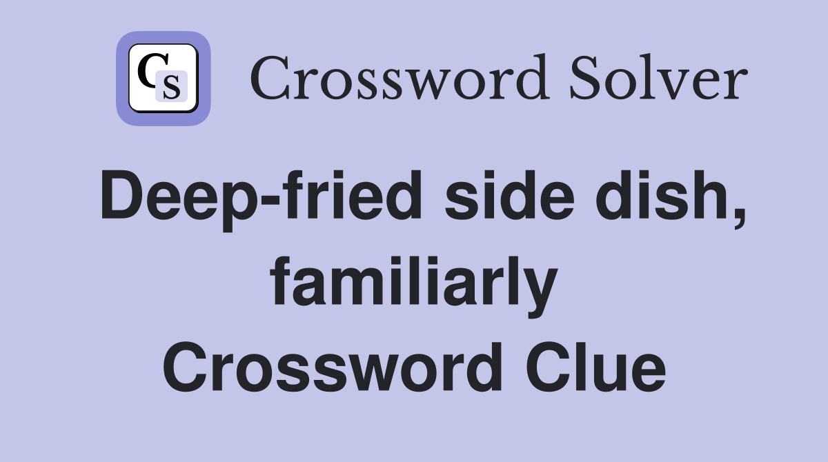 Deep-fried side dish, familiarly Crossword Clue