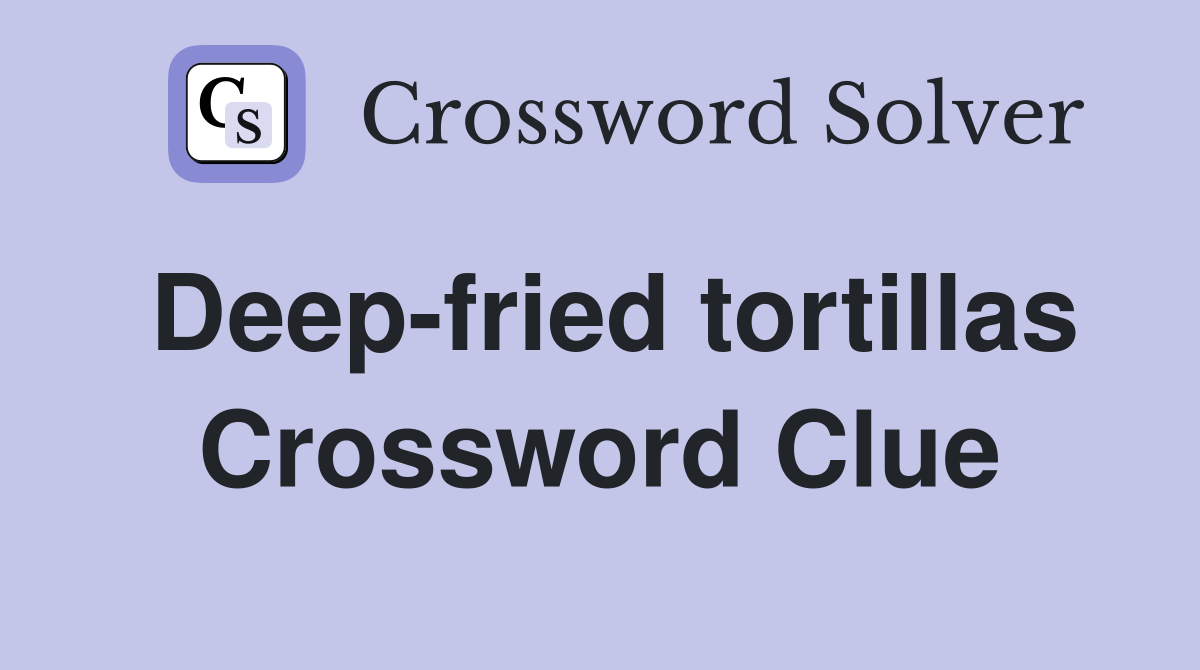 Deep-fried tortillas Crossword Clue