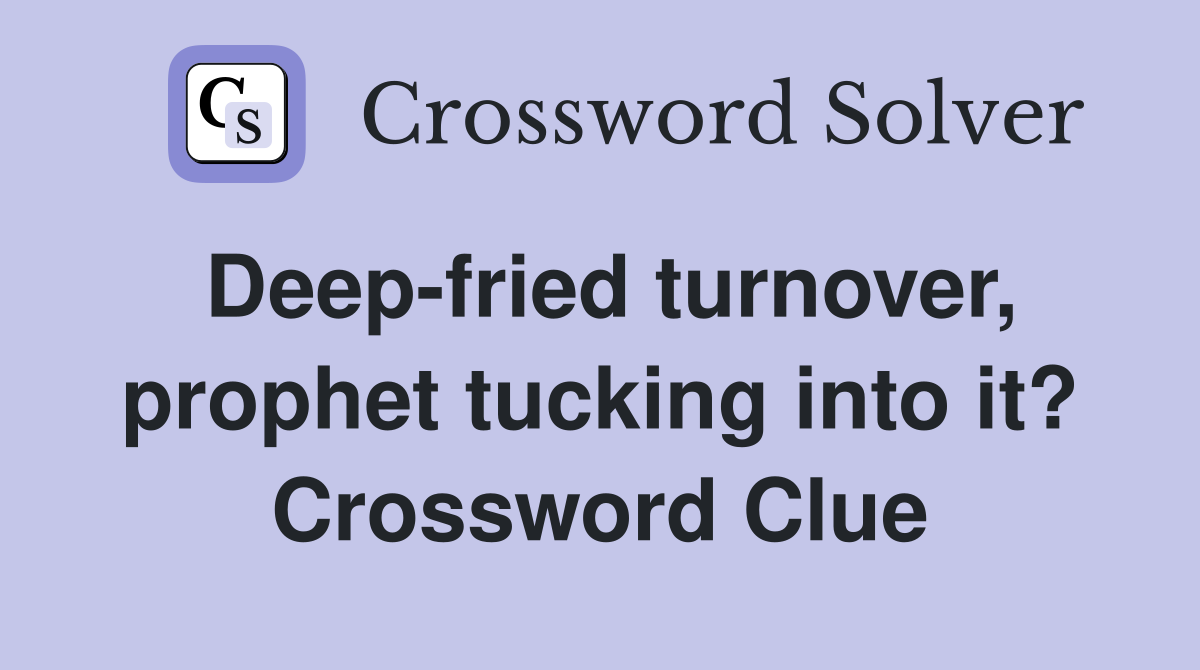 Deep-fried turnover, prophet tucking into it? Crossword Clue