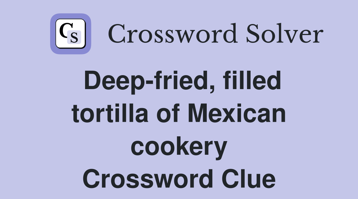 Deep-fried, filled tortilla of Mexican cookery Crossword Clue