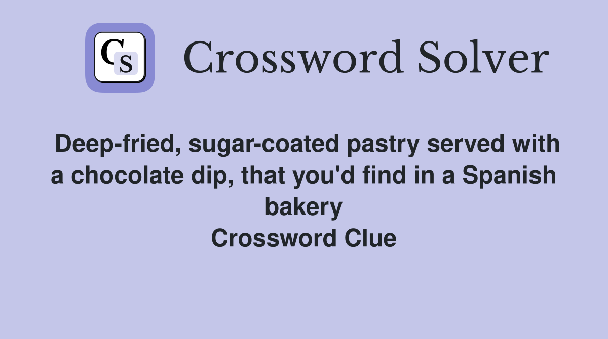 Deep-fried, sugar-coated pastry served with a chocolate dip, that you'd find in a Spanish bakery Crossword Clue
