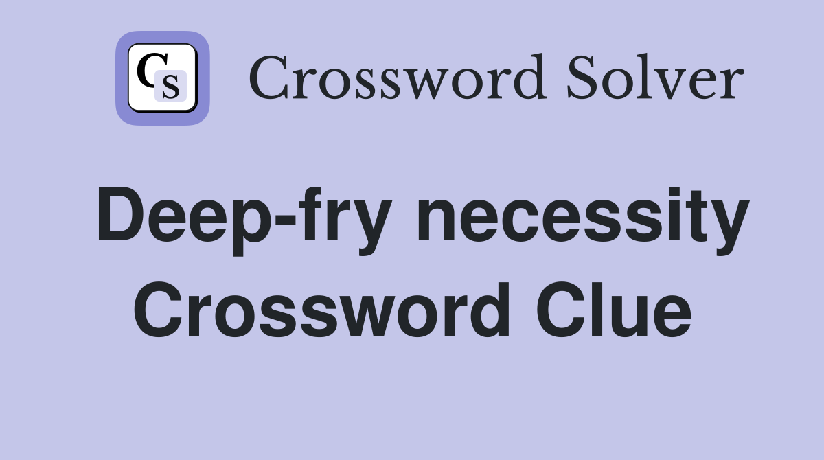 Deep-fry necessity Crossword Clue