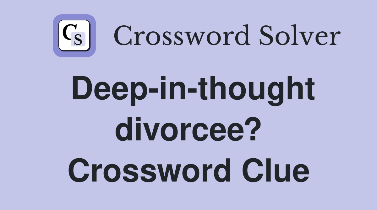 Deep-in-thought divorcee? Crossword Clue