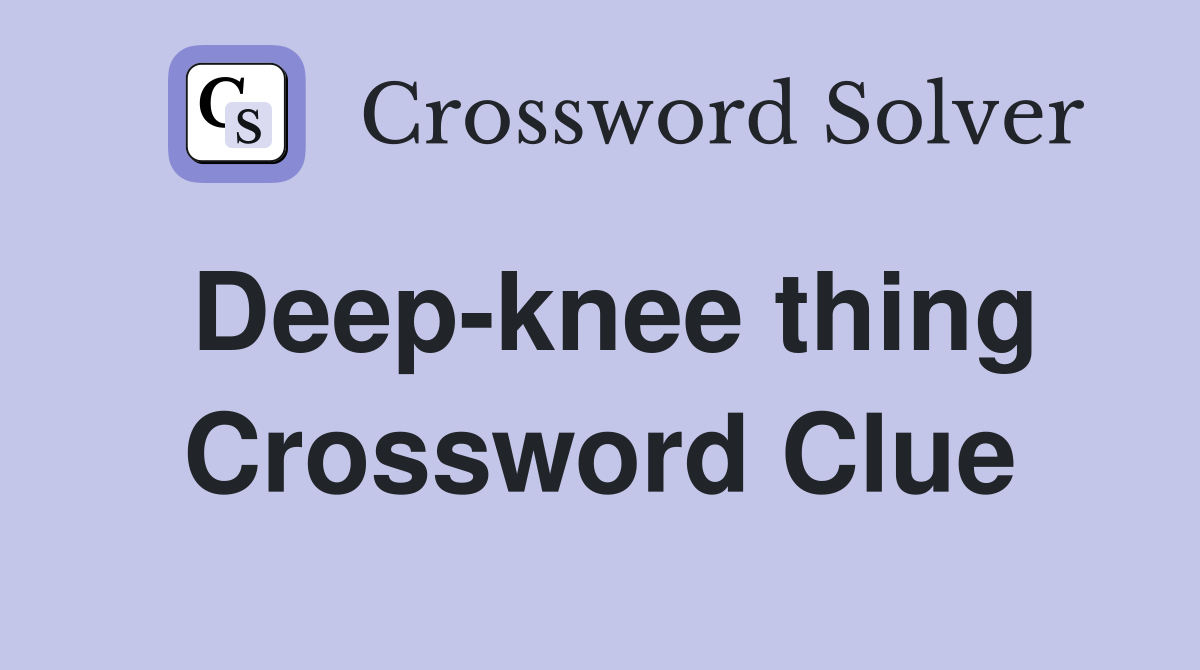 Deep-knee thing Crossword Clue