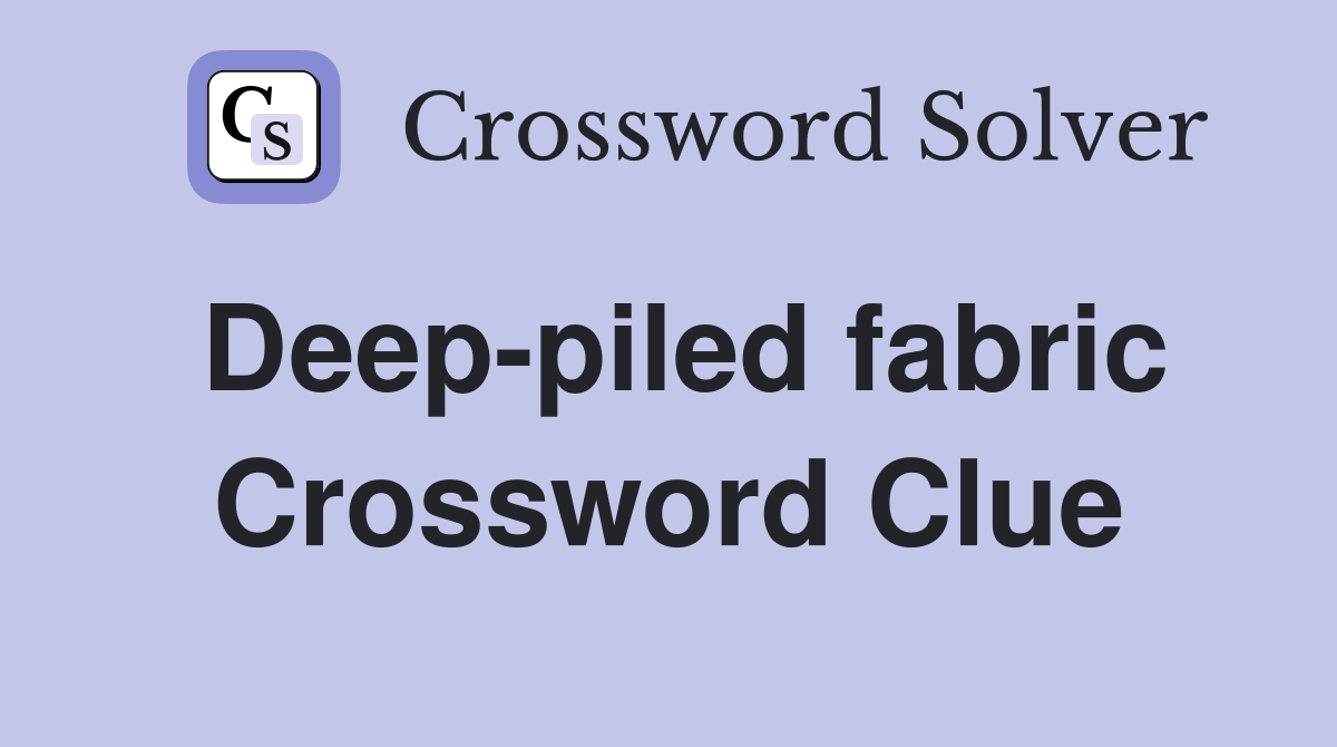 Deep-piled fabric Crossword Clue