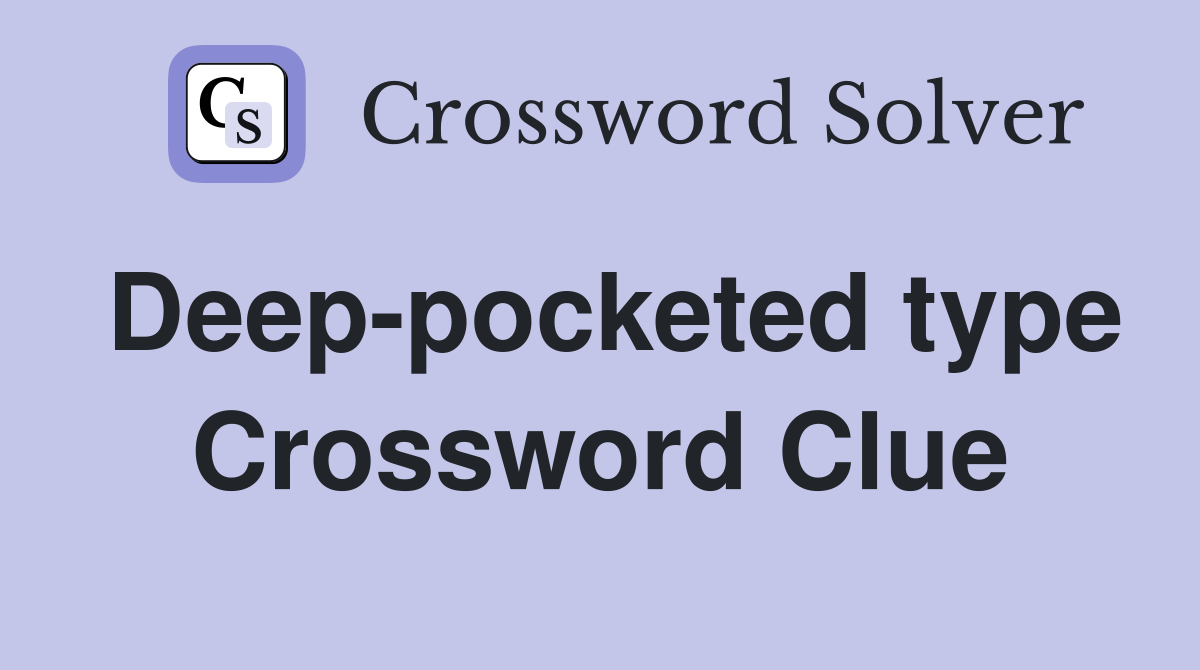 Deep-pocketed type Crossword Clue